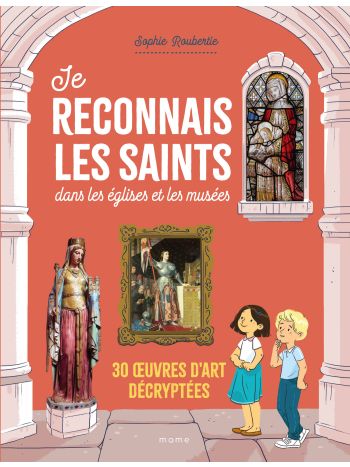 Je reconnais les saints dans les églises et les musées. 30 œuvres d’art décryptées